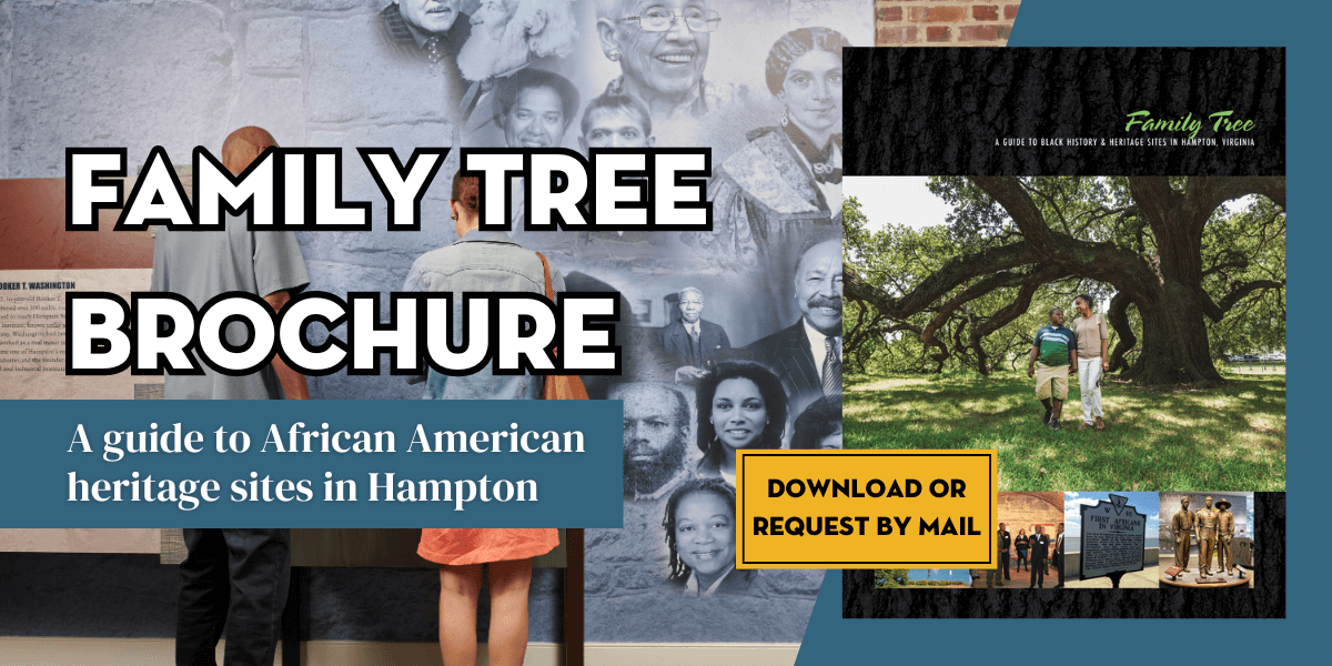 Family Tree Brochure: A guide to African American heritage sites in Hampton. Download or request by mail.